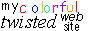 my colorful twisted website